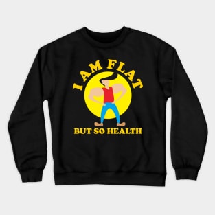 I Am Flat But So Health Crewneck Sweatshirt